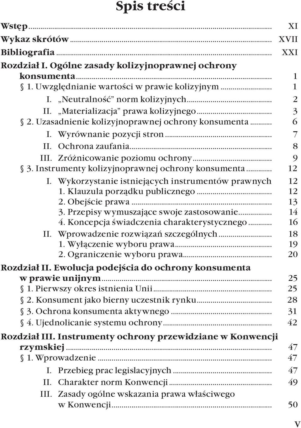 Zróżnicowanie poziomu ochrony... 9 3. Instrumenty kolizyjnoprawnej ochrony konsumenta... 12 I. Wykorzystanie istniejących instrumentów prawnych 12 1. Klauzula porządku publicznego... 12 2.