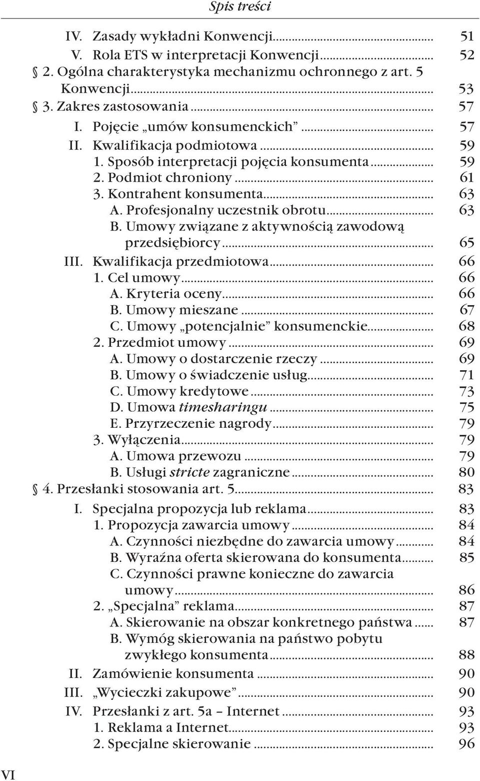 Profesjonalny uczestnik obrotu... 63 B. Umowy związane z aktywnością zawodową przedsiębiorcy... 65 Iii. Kwalifikacja przedmiotowa... 66 1. Cel umowy... 66 A. Kryteria oceny... 66 B. Umowy mieszane.