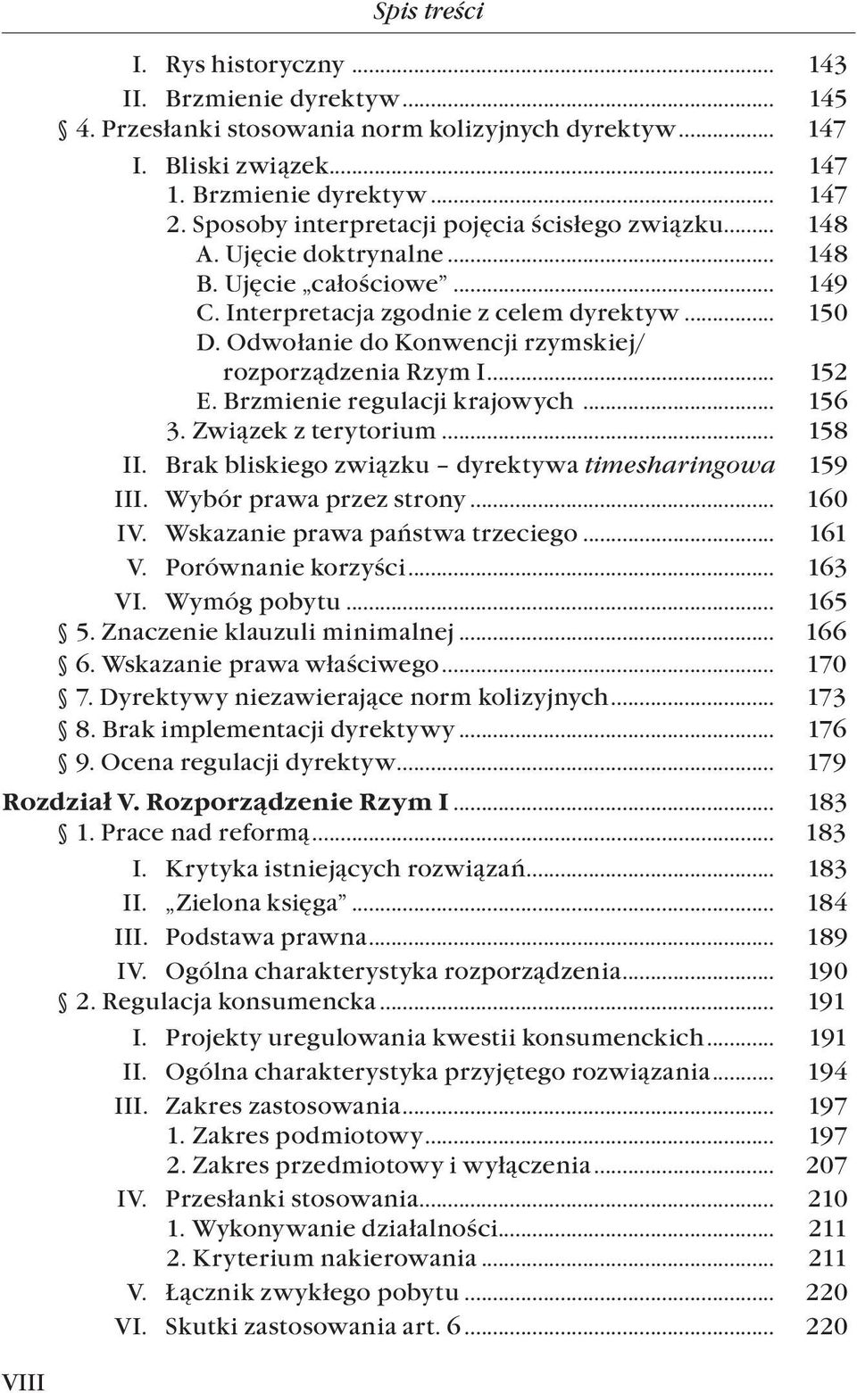 rozporządzenia rzym i... 152 E. Brzmienie regulacji krajowych... 156 3. Związek z terytorium... 158 Ii. Brak bliskiego związku dyrektywa timesharingowa 159 Iii. Wybór prawa przez strony... 160 Iv.