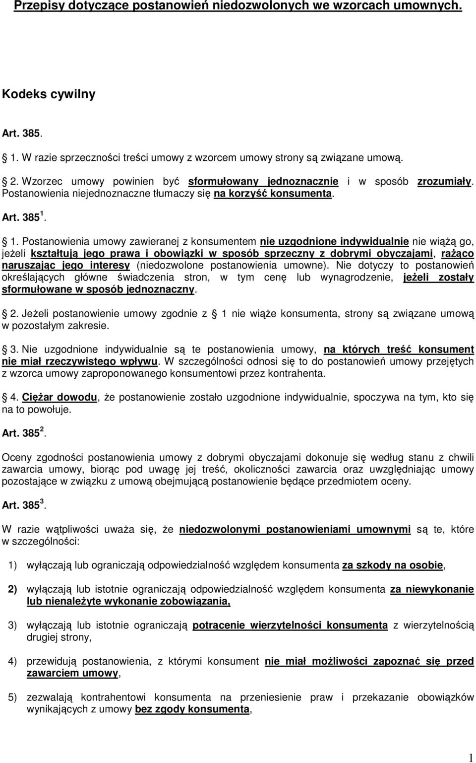 1. Postanowienia umowy zawieranej z konsumentem nie uzgodnione indywidualnie nie wiążą go, jeżeli kształtują jego prawa i obowiązki w sposób sprzeczny z dobrymi obyczajami, rażąco naruszając jego