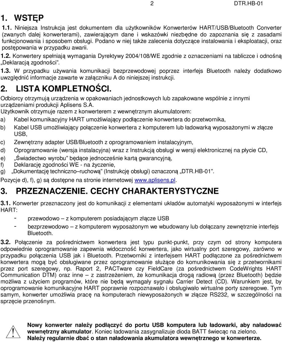 zasadami funkcjonowania i sposobem obsługi. Podano w niej także zalecenia dotyczące instalowania i eksploatacji, oraz postępowania w przypadku awarii. 1.2.