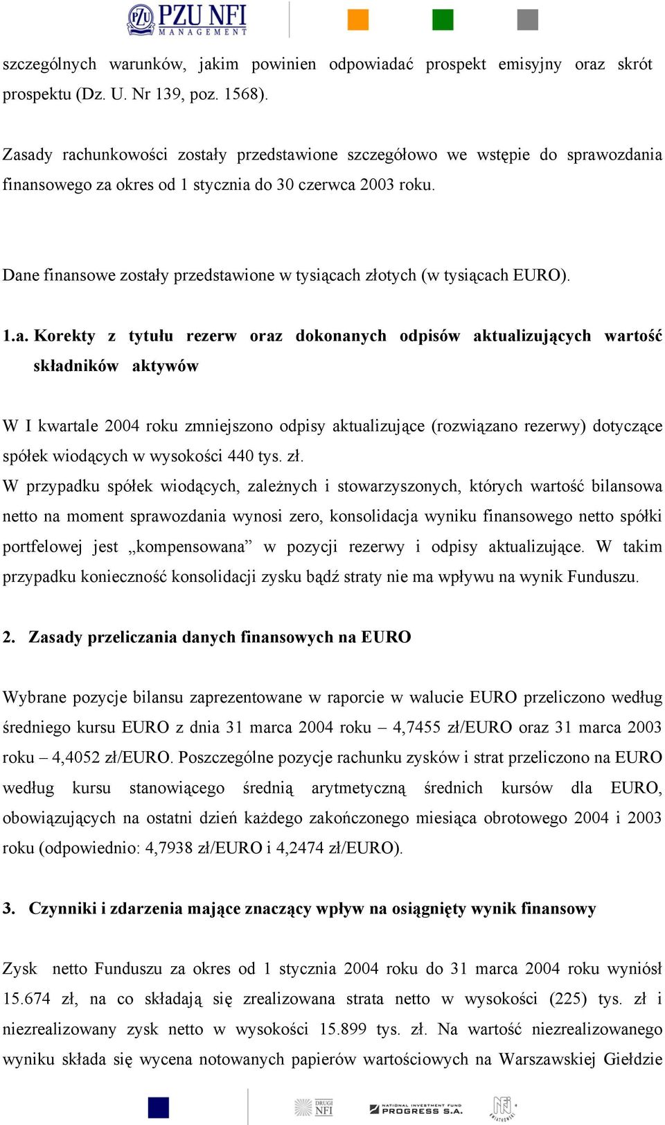 Dane finansowe zostały przedstawione w tysiącach złotych (w tysiącach EURO). 1.a. Korekty z tytułu rezerw oraz dokonanych odpisów aktualizujących wartość składników aktywów W I kwartale 2004 roku