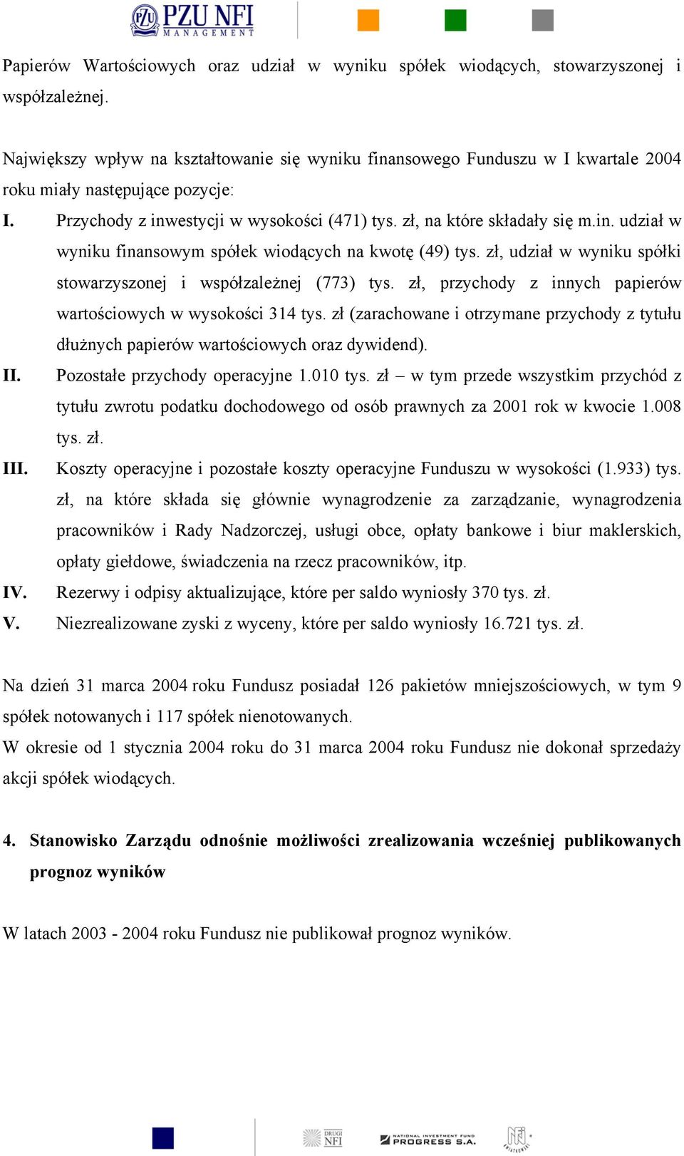 zł, udział w wyniku spółki stowarzyszonej i współzależnej (773) tys. zł, przychody z innych papierów wartościowych w wysokości 314 tys.