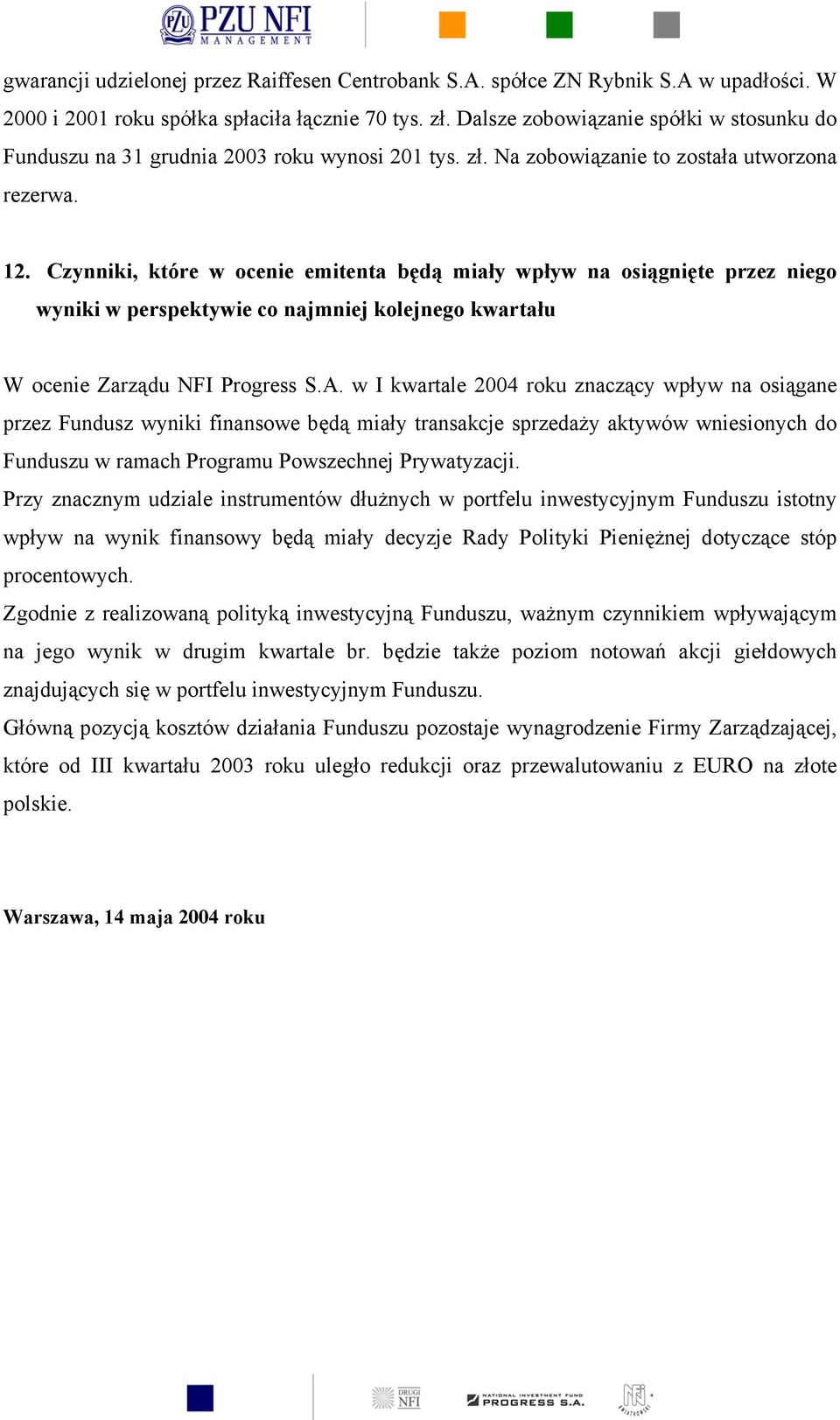 Czynniki, które w ocenie emitenta będą miały wpływ na osiągnięte przez niego wyniki w perspektywie co najmniej kolejnego kwartału W ocenie Zarządu NFI Progress S.A.