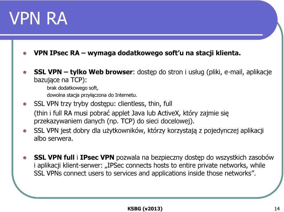 SSL VPN trzy tryby dostępu: clientless, thin, full (thin i full RA musi pobrać applet Java lub ActiveX, który zajmie się przekazywaniem danych (np. TCP) do sieci docelowej).