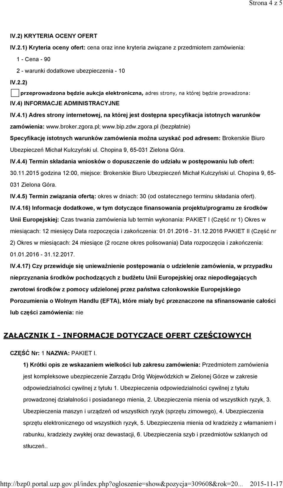 pl; www.bip.zdw.zgora.pl (bezpłatnie) Specyfikację istotnych warunków zamówienia można uzyskać pod adresem: Brokerskie Biuro Ubezpieczeń Michał Kulczyński ul. Chopina 9, 65-031 Zielona Góra. IV.4.