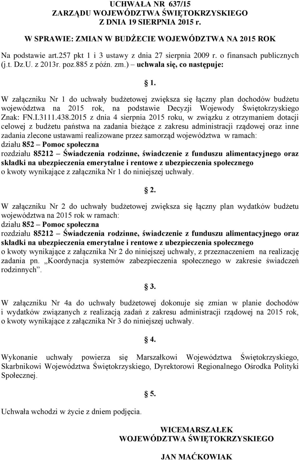 W załączniku Nr 1 do uchwały budżetowej zwiększa się łączny plan dochodów budżetu województwa na 2015 rok, na podstawie Decyzji Wojewody Znak: FN.I.3111.438.