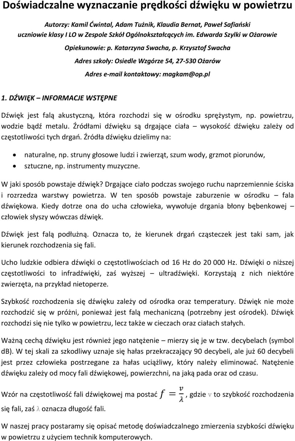 DŹWIĘK INFORMACJE WSTĘPNE Dźwięk jest falą akustyczną, która rozchodzi się w ośrodku sprężystym, np. powietrzu, wodzie bądź metalu.