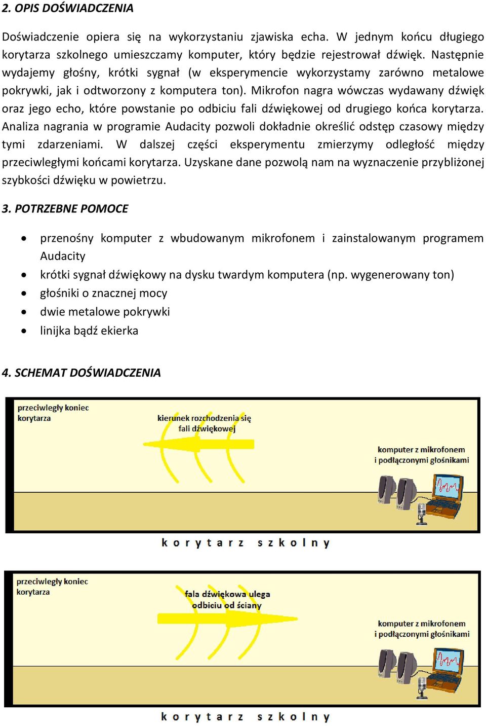 Mikrofon nagra wówczas wydawany dźwięk oraz jego echo, które powstanie po odbiciu fali dźwiękowej od drugiego końca korytarza.