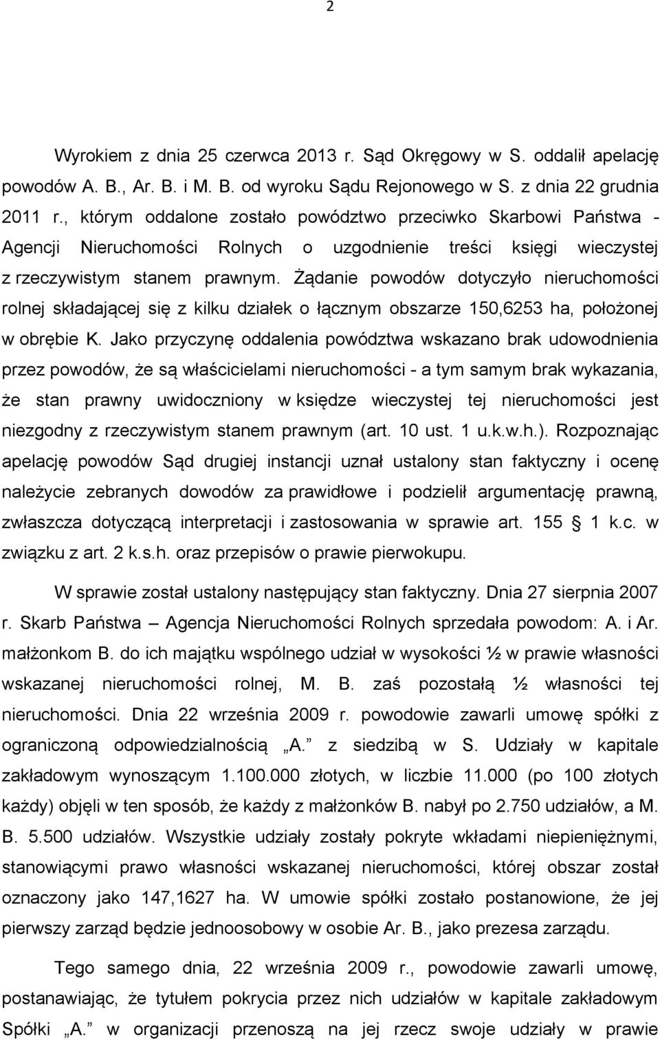 Żądanie powodów dotyczyło nieruchomości rolnej składającej się z kilku działek o łącznym obszarze 150,6253 ha, położonej w obrębie K.