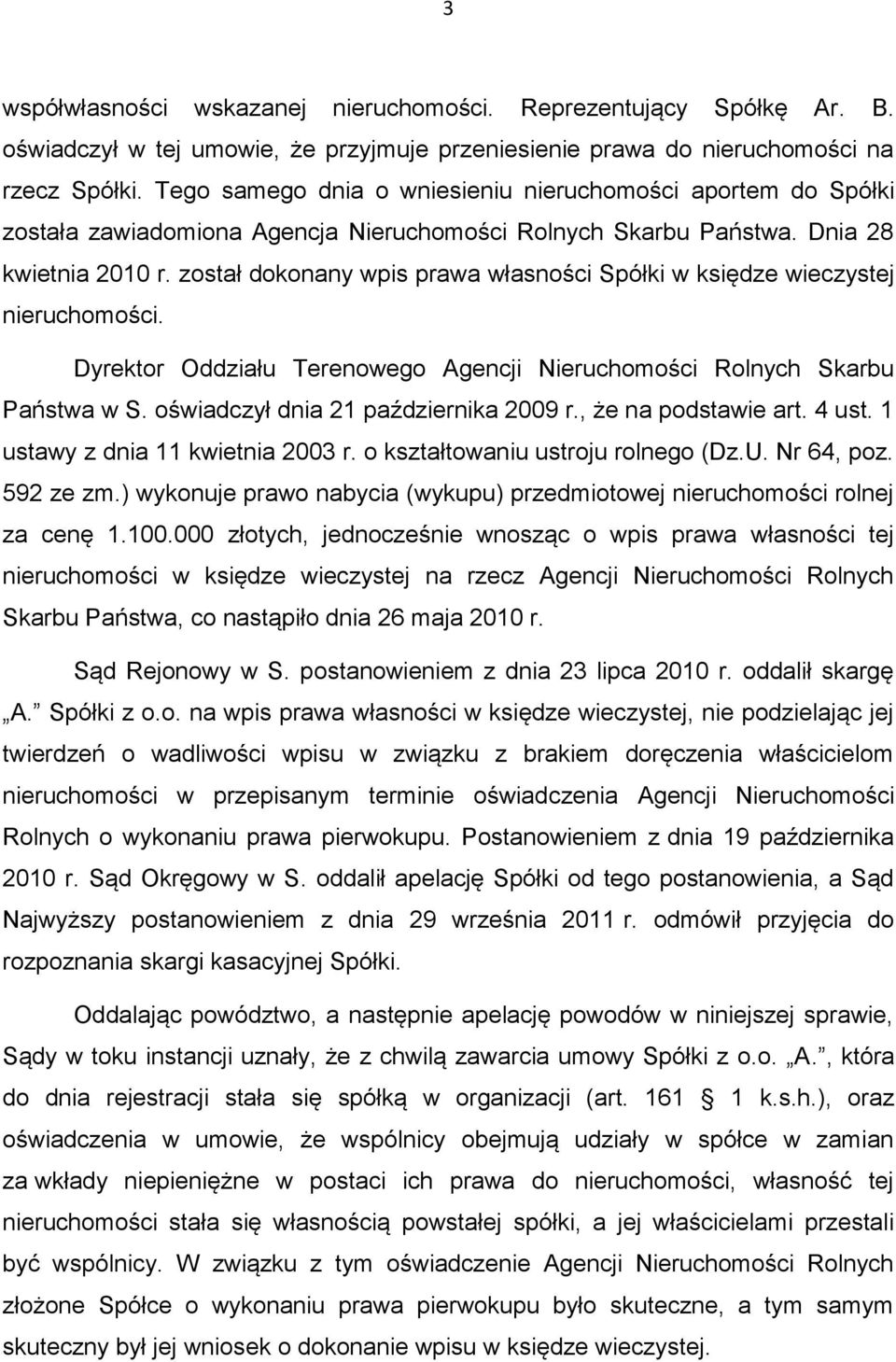 został dokonany wpis prawa własności Spółki w księdze wieczystej nieruchomości. Dyrektor Oddziału Terenowego Agencji Nieruchomości Rolnych Skarbu Państwa w S. oświadczył dnia 21 października 2009 r.