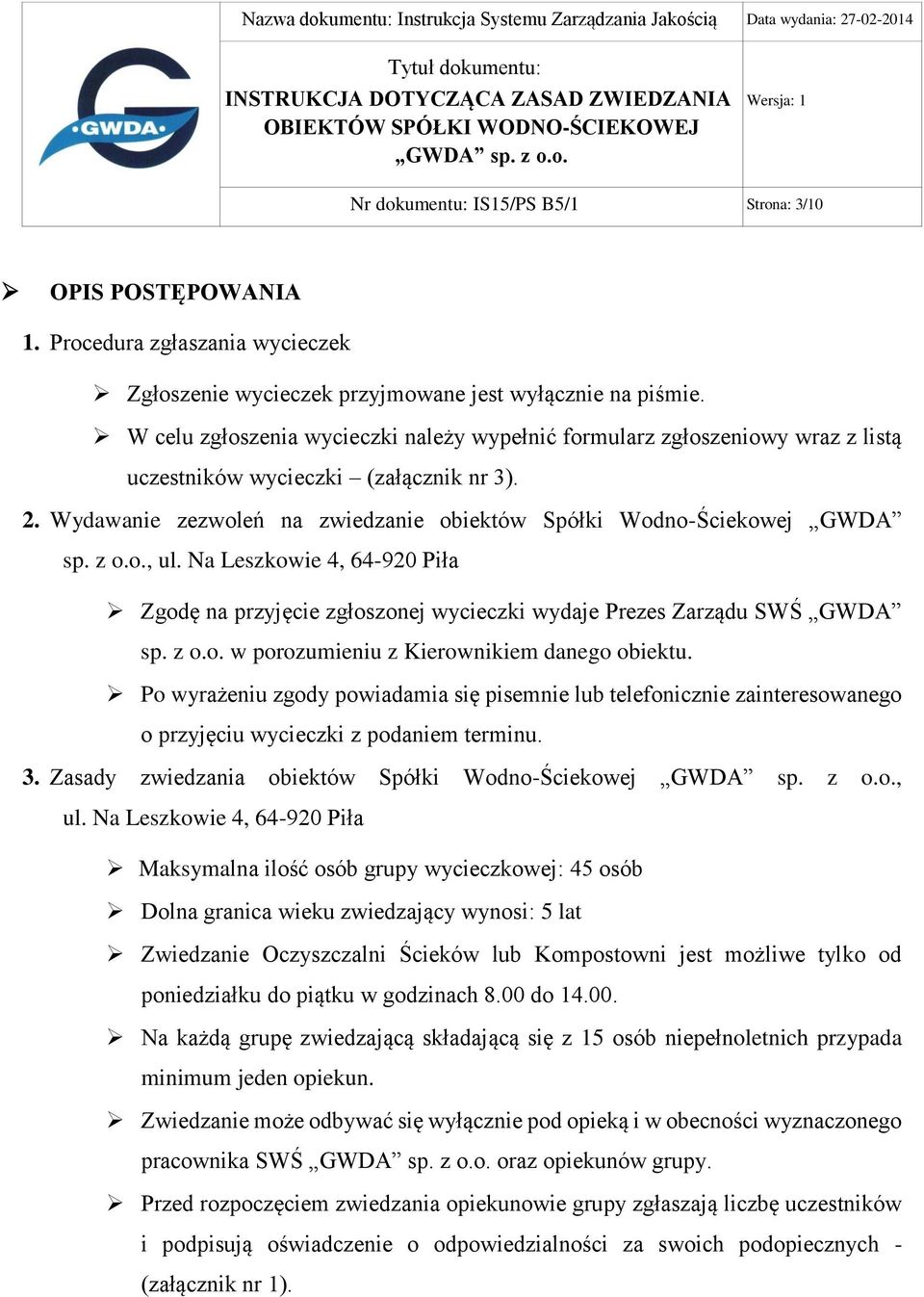 z o.o., ul. Na Leszkowie 4, 64-920 Piła Zgodę na przyjęcie zgłoszonej wycieczki wydaje Prezes Zarządu SWŚ GWDA sp. z o.o. w porozumieniu z Kierownikiem danego obiektu.