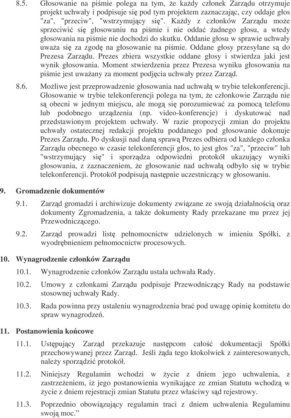 Oddanie głosu w sprawie uchwały uwaa si za zgod na głosowanie na pimie. Oddane głosy przesyłane s do Prezesa Zarzdu. Prezes zbiera wszystkie oddane głosy i stwierdza jaki jest wynik głosowania.