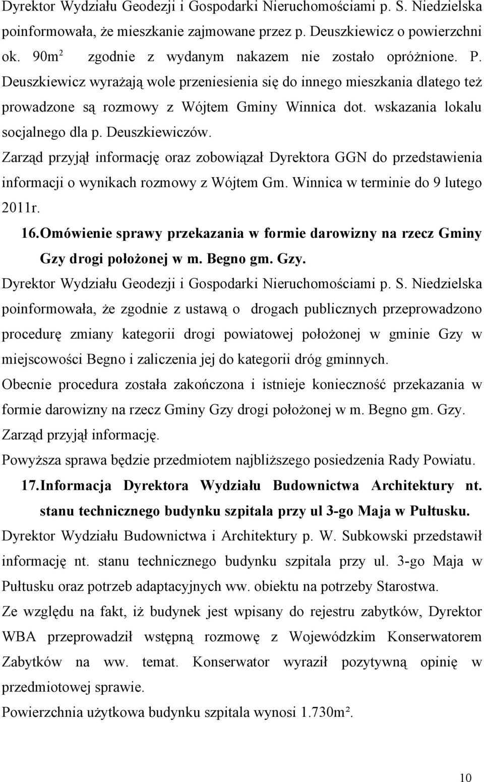 wskazania lokalu socjalnego dla p. Deuszkiewiczów. Zarząd przyjął informację oraz zobowiązał Dyrektora GGN do przedstawienia informacji o wynikach rozmowy z Wójtem Gm.