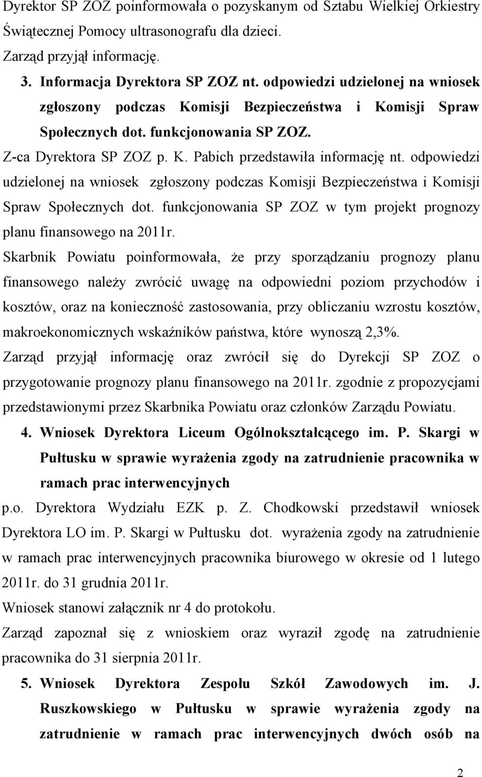 odpowiedzi udzielonej na wniosek zgłoszony podczas Komisji Bezpieczeństwa i Komisji Spraw Społecznych dot. funkcjonowania SP ZOZ w tym projekt prognozy planu finansowego na 2011r.