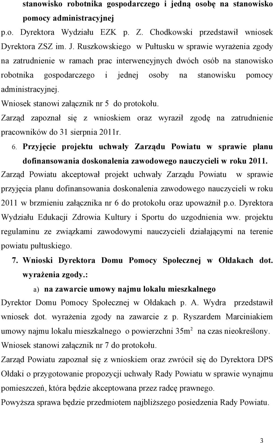 Wniosek stanowi załącznik nr 5 do protokołu. Zarząd zapoznał się z wnioskiem oraz wyraził zgodę na zatrudnienie pracowników do 31 sierpnia 2011r. 6.