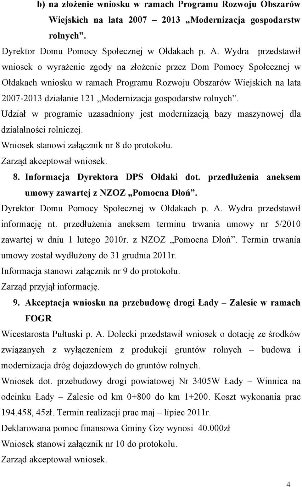 gospodarstw rolnych. Udział w programie uzasadniony jest modernizacją bazy maszynowej dla działalności rolniczej. Wniosek stanowi załącznik nr 8 do protokołu. Zarząd akceptował wniosek. 8. Informacja Dyrektora DPS Ołdaki dot.