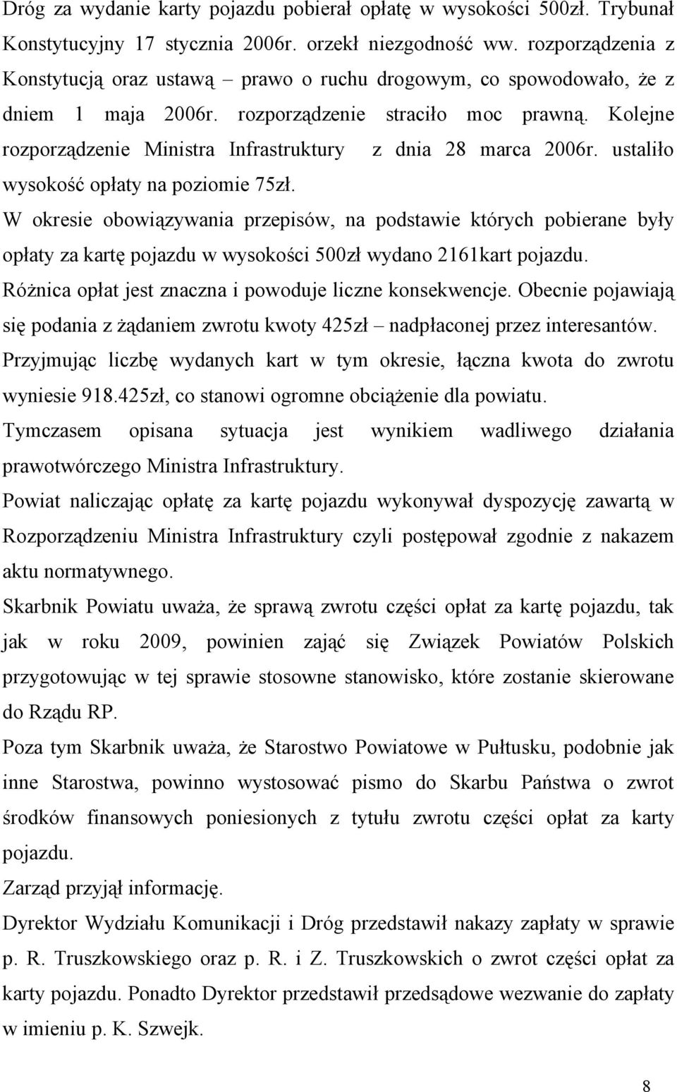 Kolejne rozporządzenie Ministra Infrastruktury z dnia 28 marca 2006r. ustaliło wysokość opłaty na poziomie 75zł.