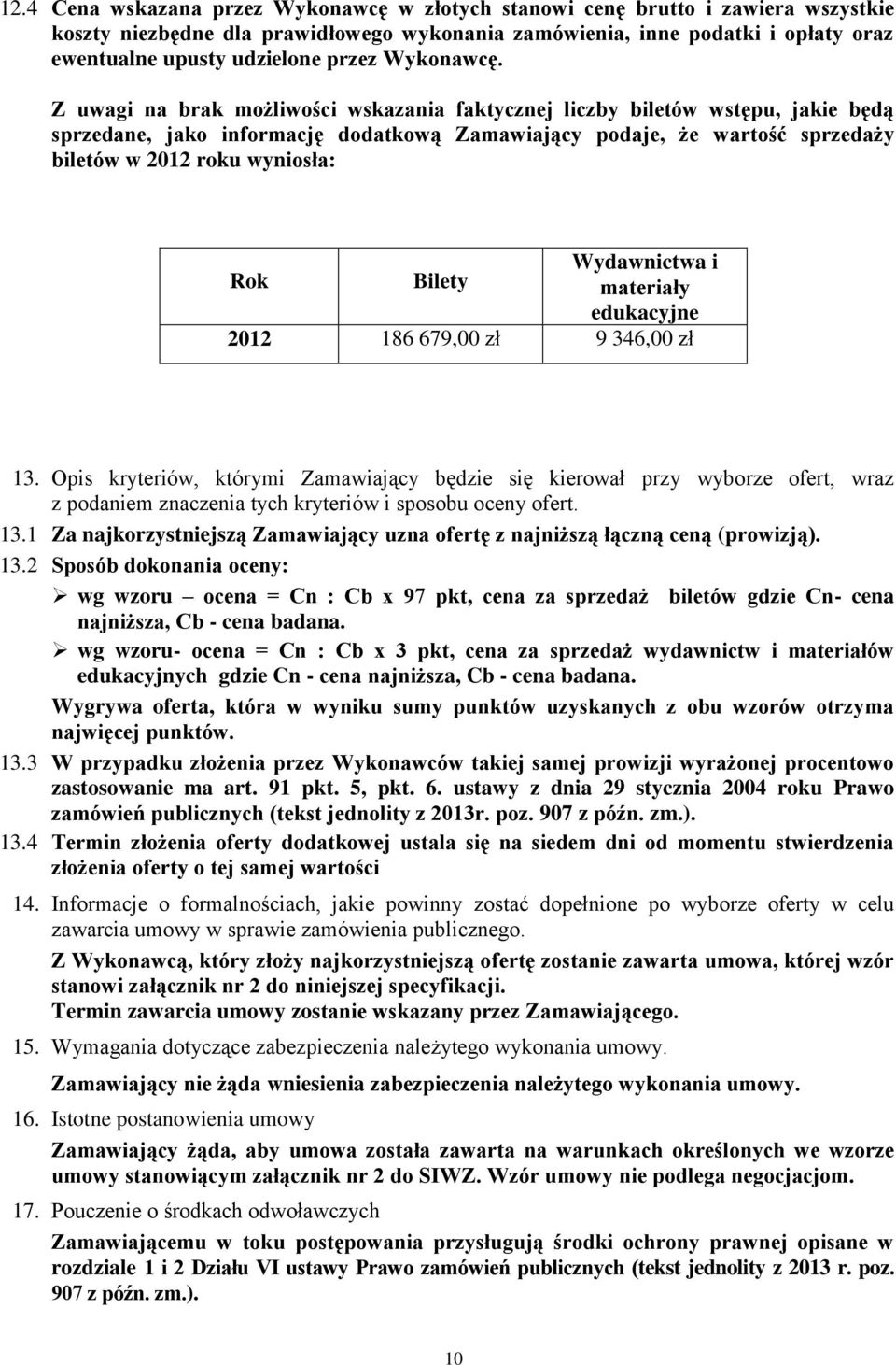 Z uwagi na brak możliwości wskazania faktycznej liczby biletów wstępu, jakie będą sprzedane, jako informację dodatkową Zamawiający podaje, że wartość sprzedaży biletów w 2012 roku wyniosła: Rok