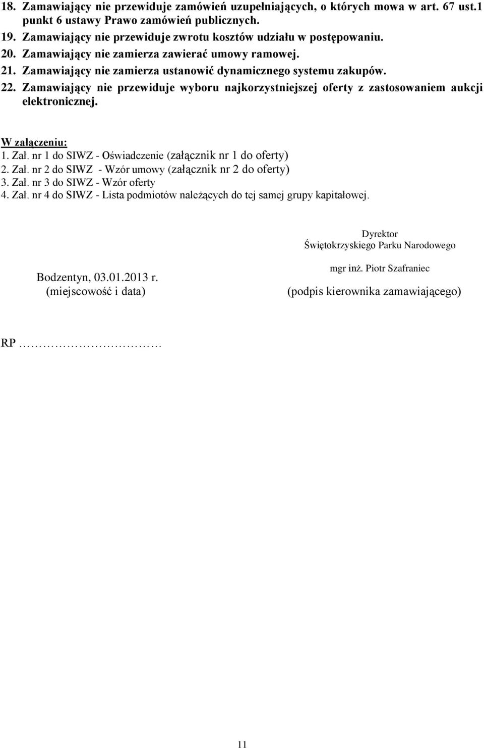 Zamawiający nie przewiduje wyboru najkorzystniejszej oferty z zastosowaniem aukcji elektronicznej. W załączeniu: 1. Zał. nr 1 do SIWZ - Oświadczenie (załącznik nr 1 do oferty) 2. Zał. nr 2 do SIWZ - Wzór umowy (załącznik nr 2 do oferty) 3.