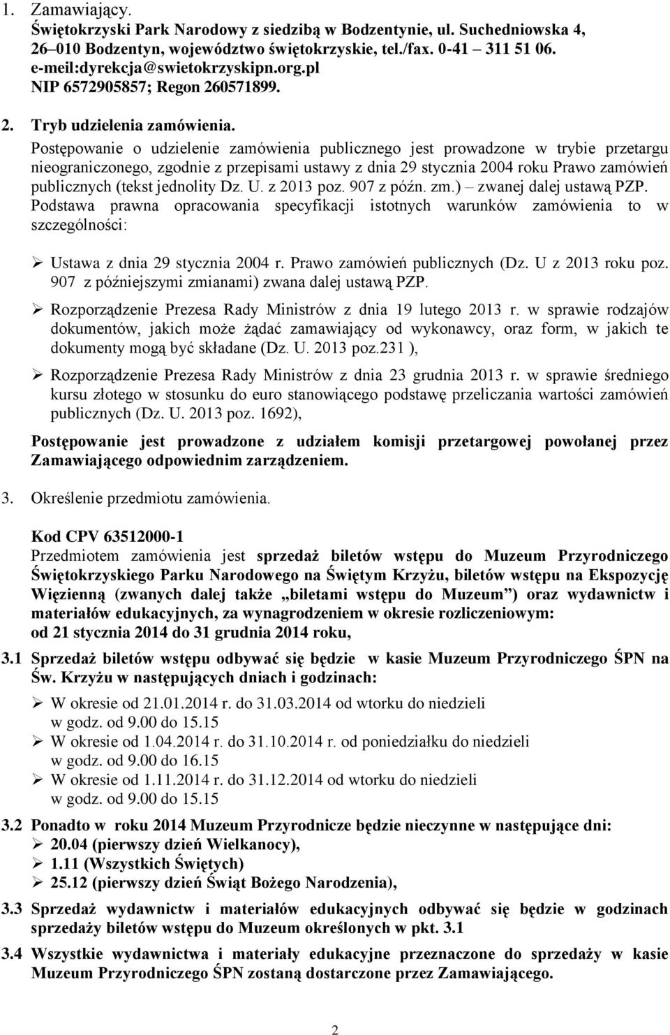 Postępowanie o udzielenie zamówienia publicznego jest prowadzone w trybie przetargu nieograniczonego, zgodnie z przepisami ustawy z dnia 29 stycznia 2004 roku Prawo zamówień publicznych (tekst