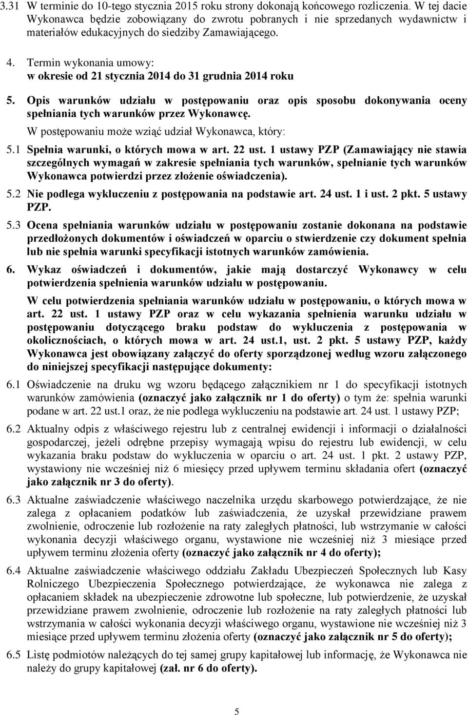 Termin wykonania umowy: w okresie od 21 stycznia 2014 do 31 grudnia 2014 roku 5. Opis warunków udziału w postępowaniu oraz opis sposobu dokonywania oceny spełniania tych warunków przez Wykonawcę.