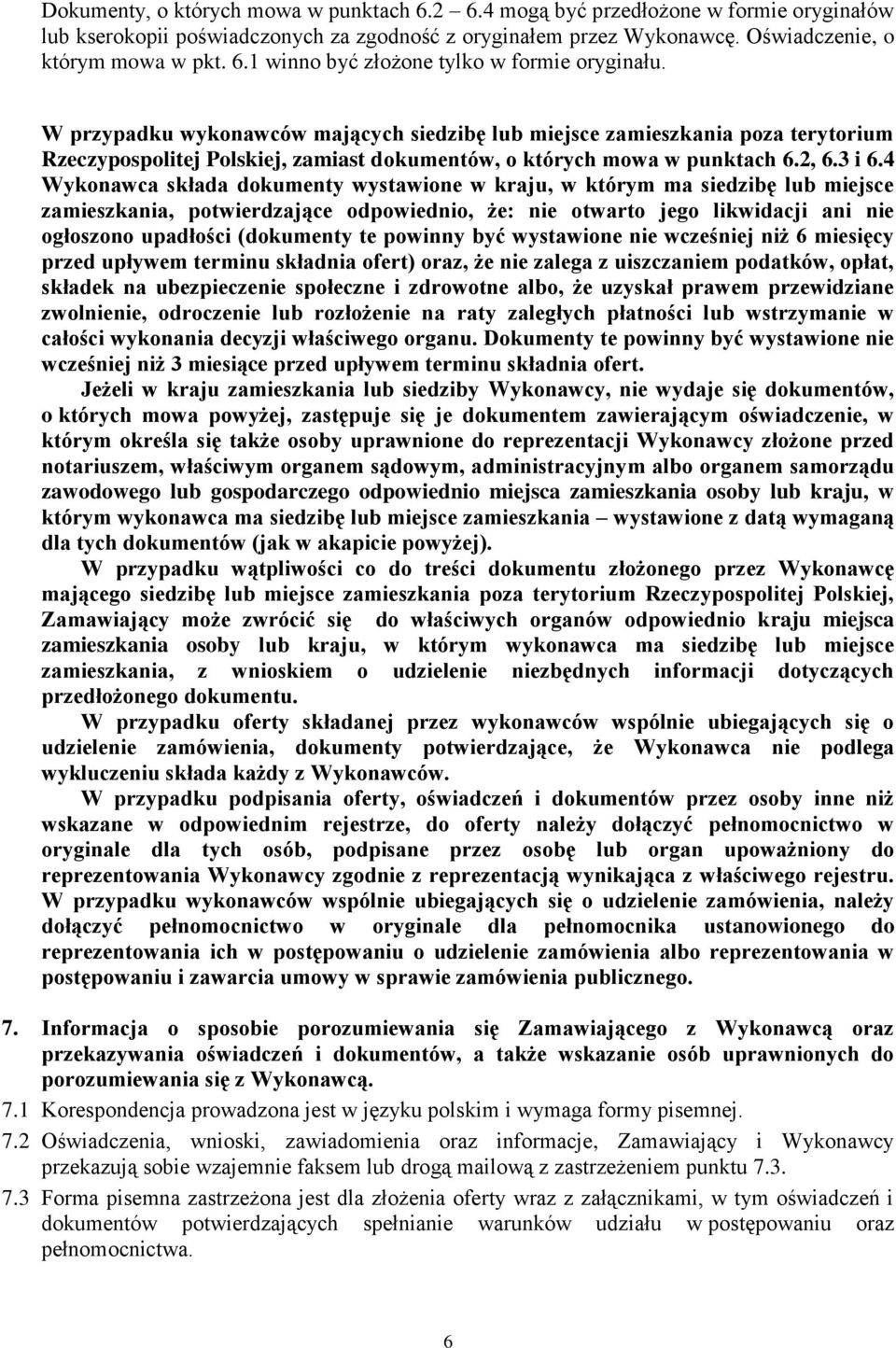 4 Wykonawca składa dokumenty wystawione w kraju, w którym ma siedzibę lub miejsce zamieszkania, potwierdzające odpowiednio, że: nie otwarto jego likwidacji ani nie ogłoszono upadłości (dokumenty te