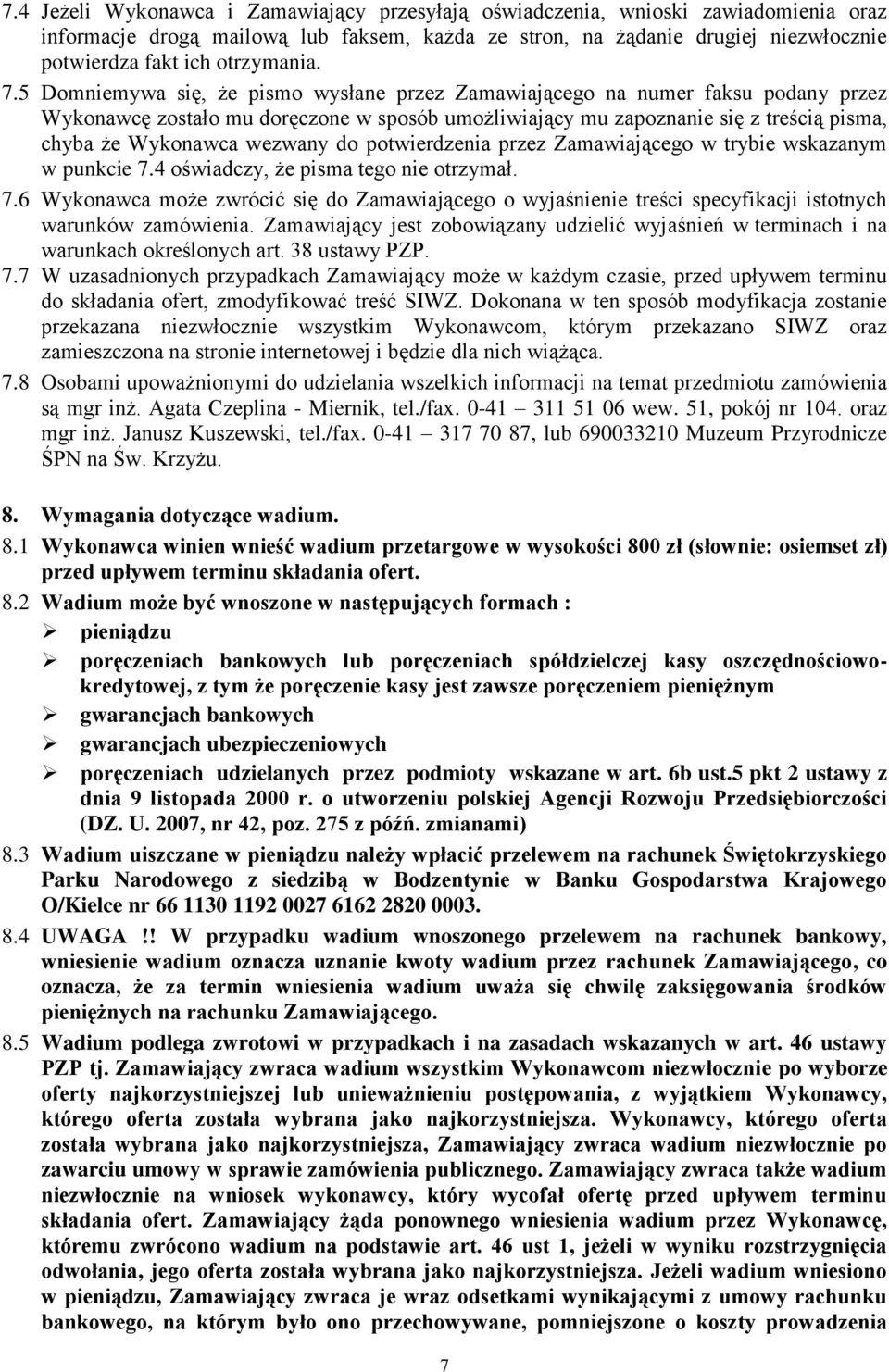 5 Domniemywa się, że pismo wysłane przez Zamawiającego na numer faksu podany przez Wykonawcę zostało mu doręczone w sposób umożliwiający mu zapoznanie się z treścią pisma, chyba że Wykonawca wezwany