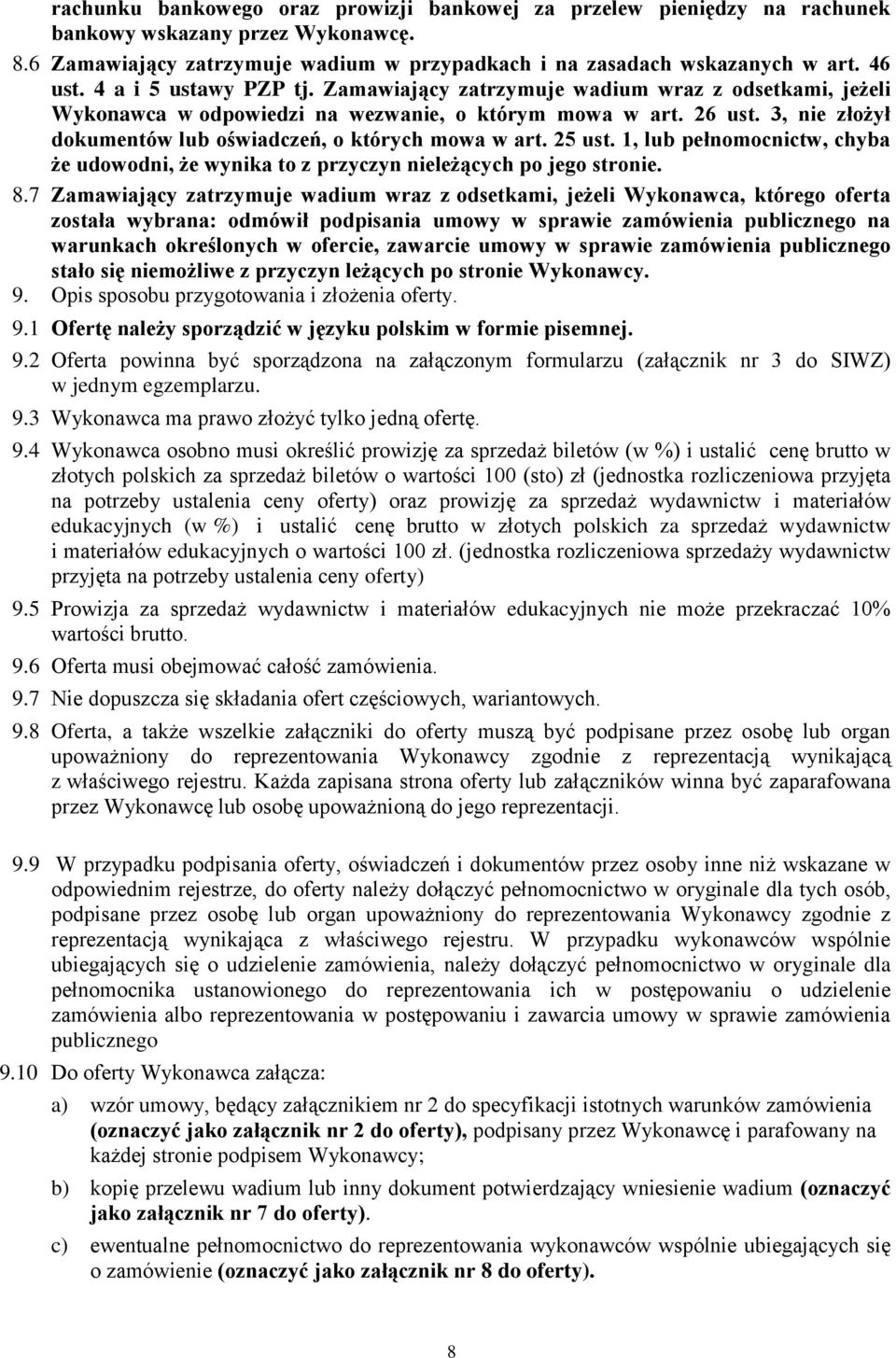 3, nie złożył dokumentów lub oświadczeń, o których mowa w art. 25 ust. 1, lub pełnomocnictw, chyba że udowodni, że wynika to z przyczyn nieleżących po jego stronie. 8.