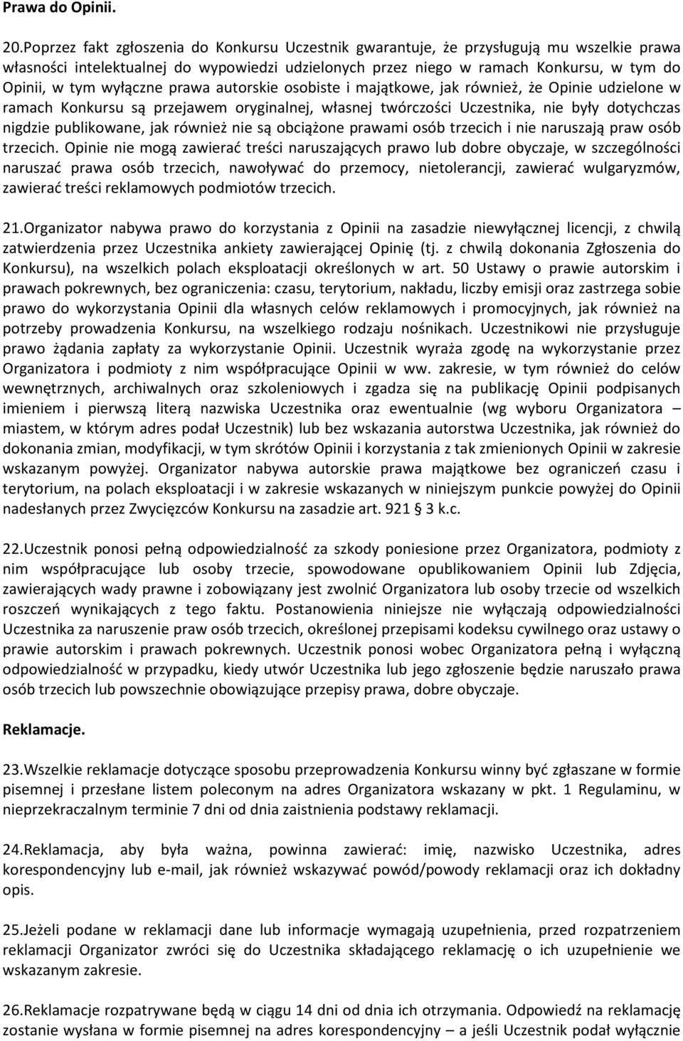 wyłączne prawa autorskie osobiste i majątkowe, jak również, że Opinie udzielone w ramach Konkursu są przejawem oryginalnej, własnej twórczości Uczestnika, nie były dotychczas nigdzie publikowane, jak