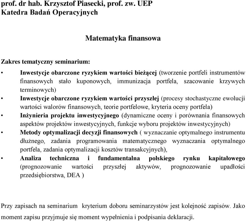 immunizacja portfela, szacowanie krzywych terminowych) Inwestycje obarczone ryzykiem wartości przyszłej (procesy stochastyczne ewolucji wartości walorów finansowych, teorie portfelowe, kryteria oceny