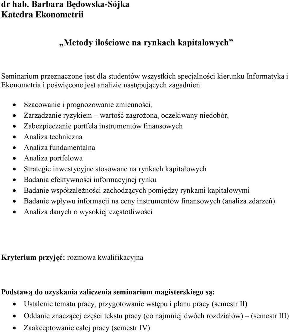 jest analizie następujących zagadnień: Szacowanie i prognozowanie zmienności, Zarządzanie ryzykiem wartość zagrożona, oczekiwany niedobór, Zabezpieczanie portfela instrumentów finansowych Analiza