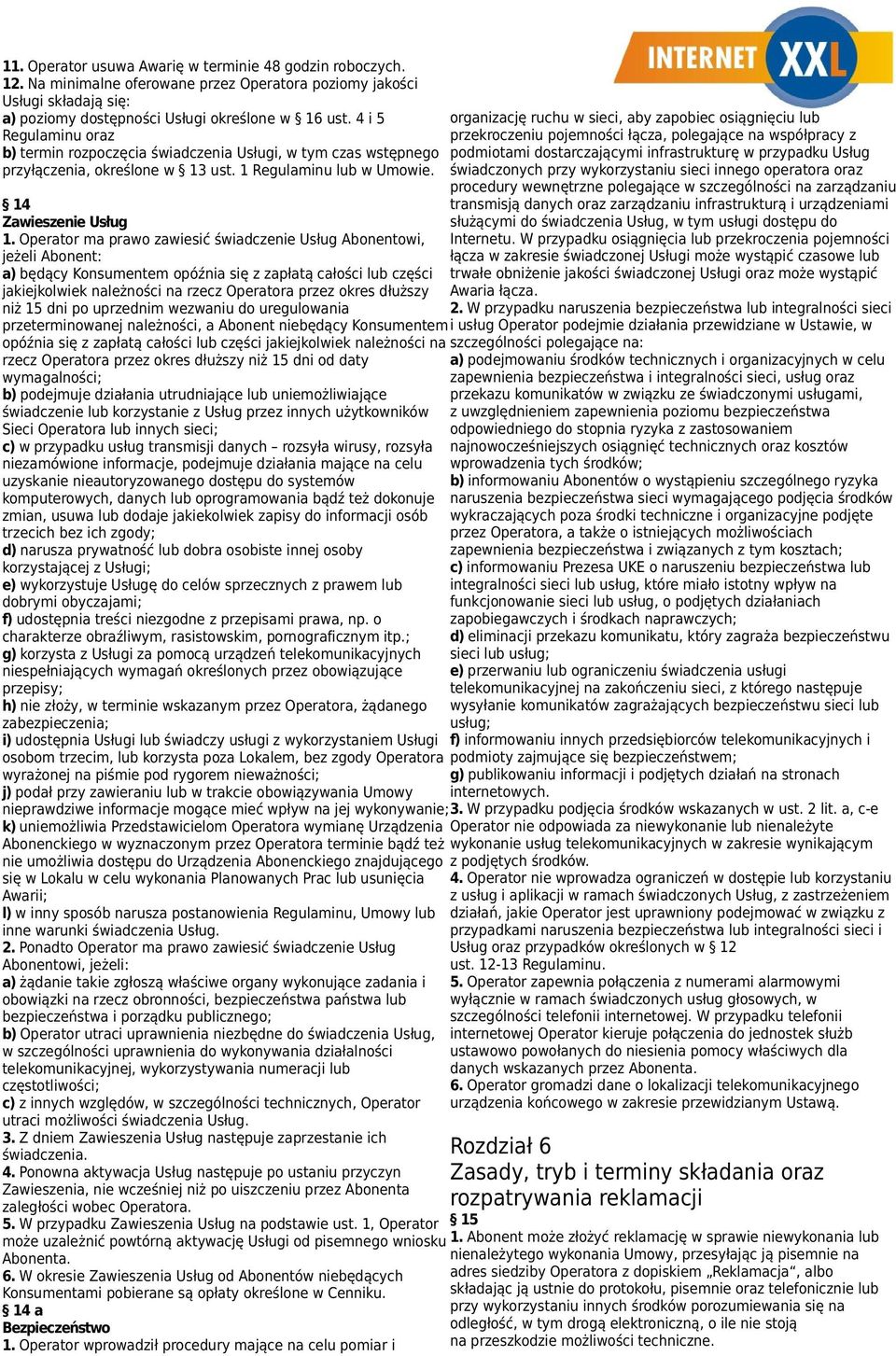 Operator ma prawo zawiesić świadczenie Usług Abonentowi, jeżeli Abonent: a) będący Konsumentem opóźnia się z zapłatą całości lub części jakiejkolwiek należności na rzecz Operatora przez okres dłuższy