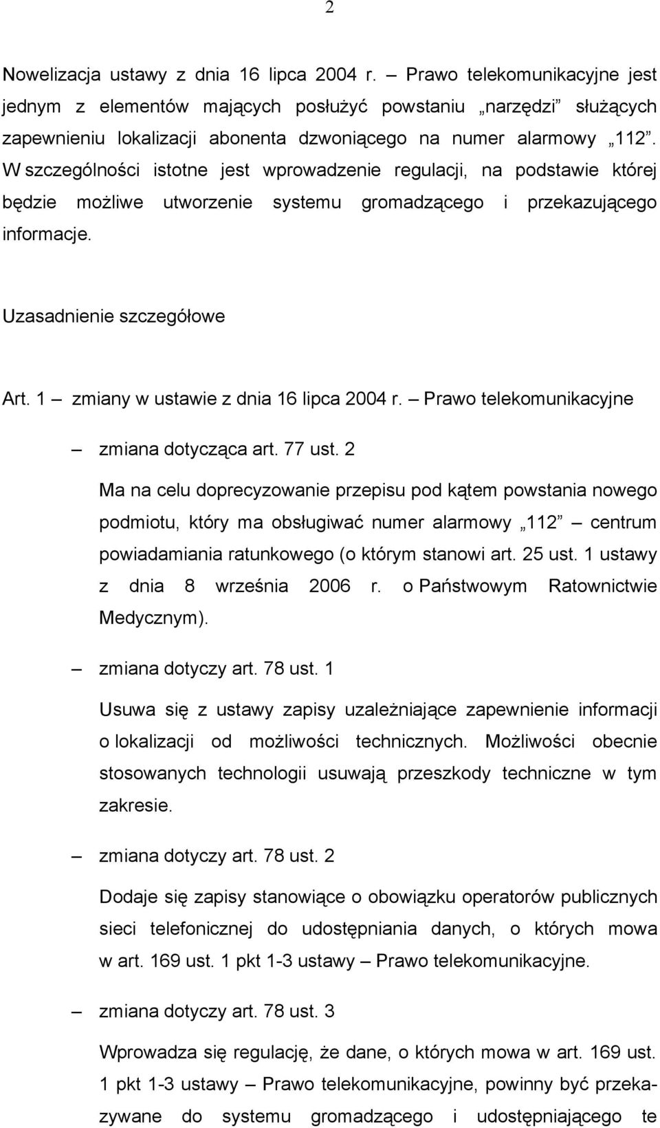 W szczególności istotne jest wprowadzenie regulacji, na podstawie której będzie możliwe utworzenie systemu gromadzącego i przekazującego informacje. Uzasadnienie szczegółowe Art.