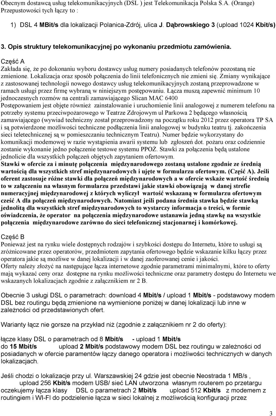 Część A Zakłada się, że po dokonaniu wyboru dostawcy usług numery posiadanych telefonów pozostaną nie zmienione. Lokalizacja oraz sposób połączenia do linii telefonicznych nie zmieni się.