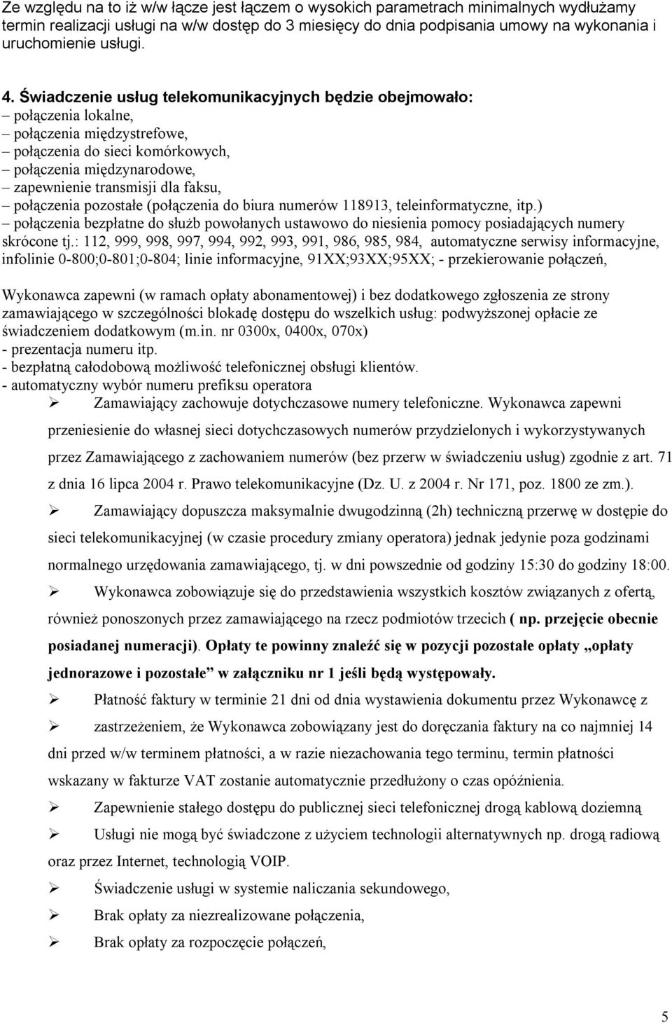 faksu, połączenia pozostałe (połączenia do biura numerów 118913, teleinformatyczne, itp.) połączenia bezpłatne do służb powołanych ustawowo do niesienia pomocy posiadających numery skrócone tj.