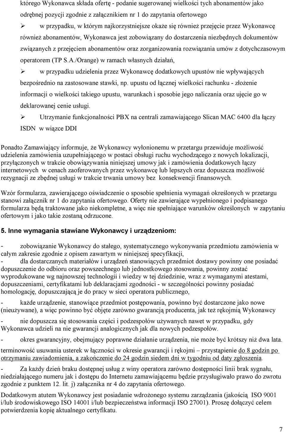 umów z dotychczasowym operatorem (TP S.A./Orange) w ramach własnych działań, w przypadku udzielenia przez Wykonawcę dodatkowych upustów nie wpływających bezpośrednio na zastosowane stawki, np.