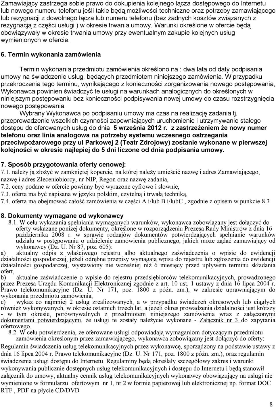 Warunki określone w ofercie będą obowiązywały w okresie trwania umowy przy ewentualnym zakupie kolejnych usług wymienionych w ofercie. 6.