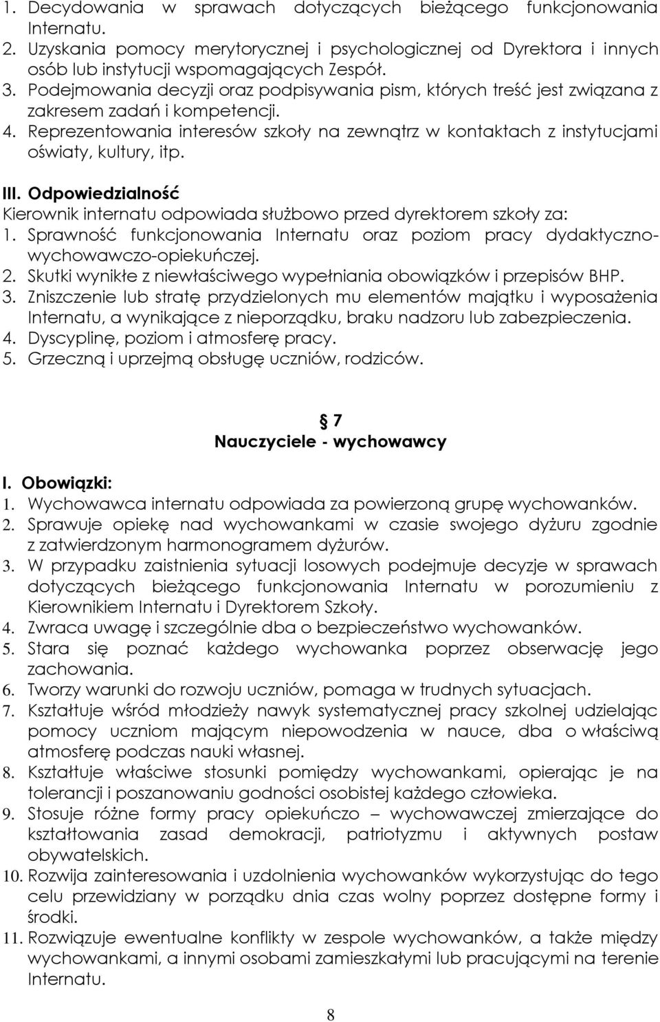 Reprezentowania interesów szkoły na zewnątrz w kontaktach z instytucjami oświaty, kultury, itp. III. Odpowiedzialność Kierownik internatu odpowiada służbowo przed dyrektorem szkoły za: 1.