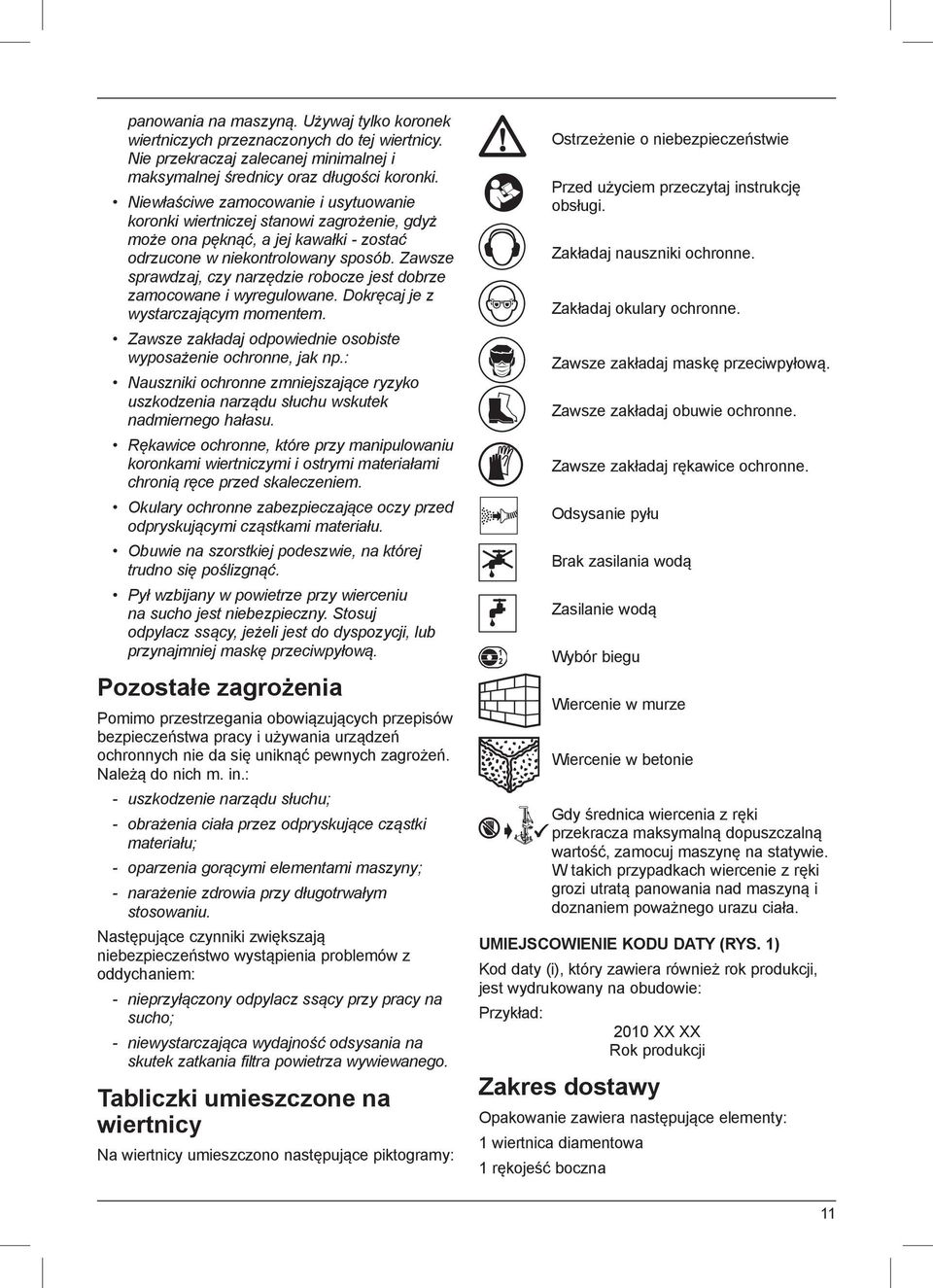 Zawsze sprawdzaj, czy narzędzie robocze jest dobrze zamocowane i wyregulowane. Dokręcaj je z wystarczającym momentem. Zawsze zakładaj odpowiednie osobiste wyposażenie ochronne, jak np.