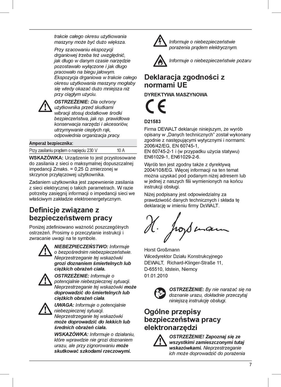 Ekspozycja drganiowa w trakcie całego okresu użytkowania maszyny mogłaby się wtedy okazać dużo mniejsza niż przy ciągłym użyciu.
