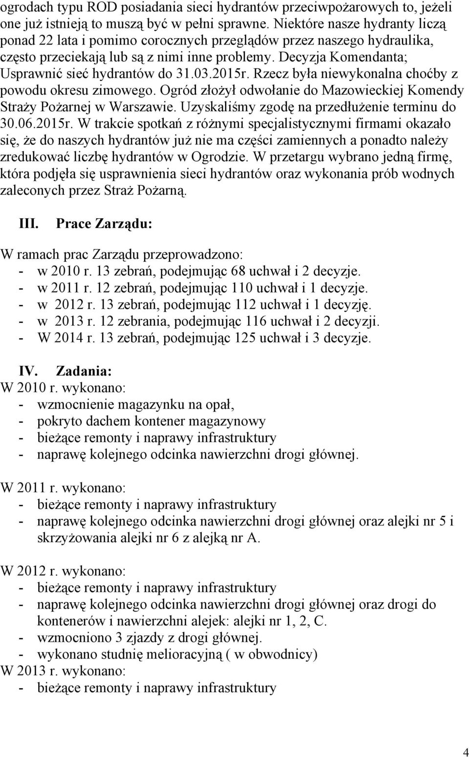 03.2015r. Rzecz była niewykonalna choćby z powodu okresu zimowego. Ogród złożył odwołanie do Mazowieckiej Komendy Straży Pożarnej w Warszawie. Uzyskaliśmy zgodę na przedłużenie terminu do 30.06.2015r. W trakcie spotkań z różnymi specjalistycznymi firmami okazało się, że do naszych hydrantów już nie ma części zamiennych a ponadto należy zredukować liczbę hydrantów w Ogrodzie.