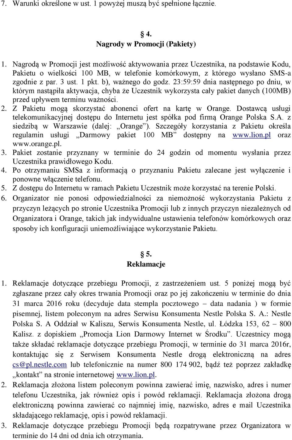 b), ważnego do godz. 23:59:59 dnia następnego po dniu, w którym nastąpiła aktywacja, chyba że Uczestnik wykorzysta cały pakiet danych (100MB) przed upływem terminu ważności. 2. Z Pakietu mogą skorzystać abonenci ofert na kartę w Orange.