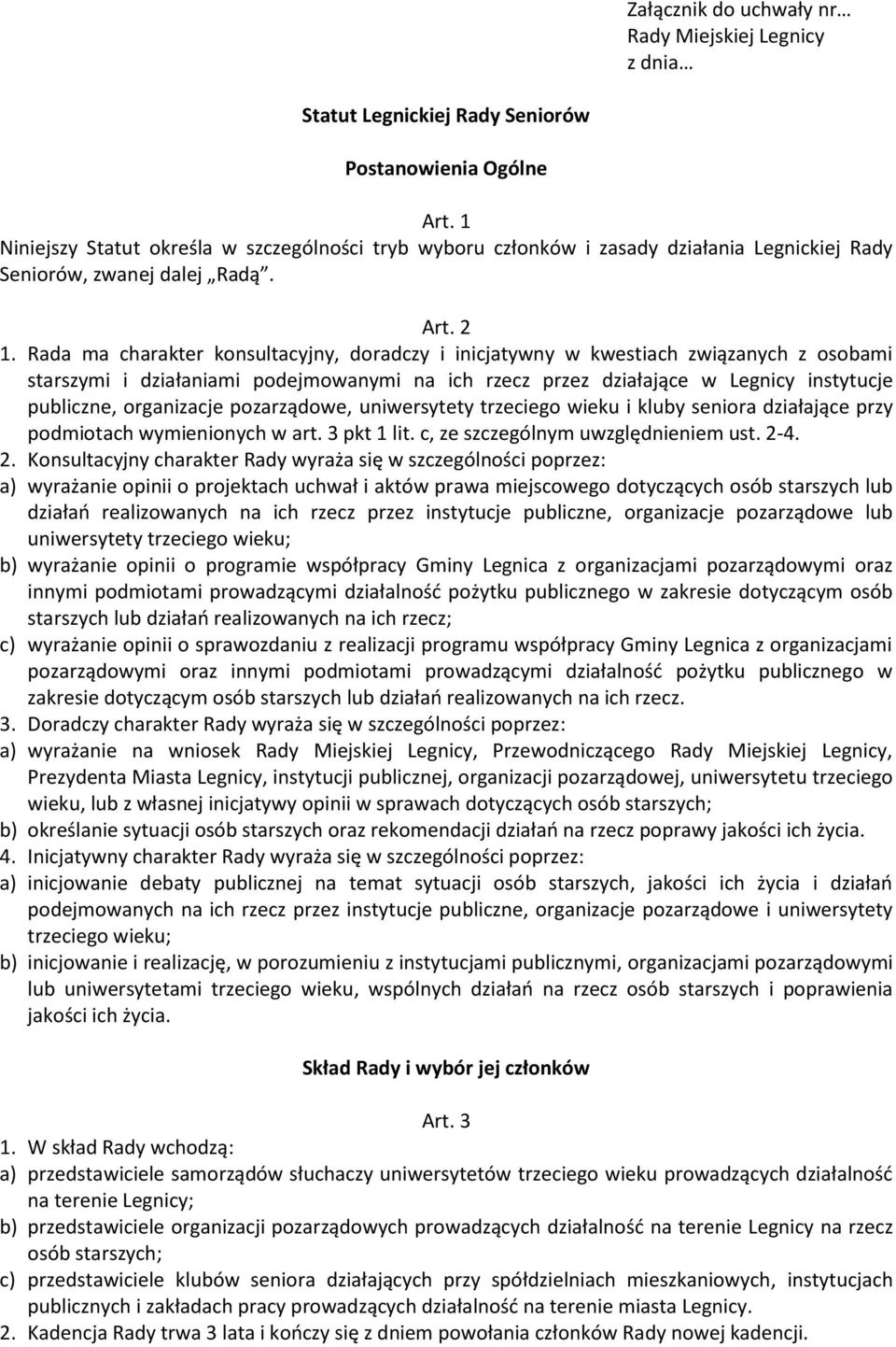 Rada ma charakter konsultacyjny, doradczy i inicjatywny w kwestiach związanych z osobami starszymi i działaniami podejmowanymi na ich rzecz przez działające w Legnicy instytucje publiczne,