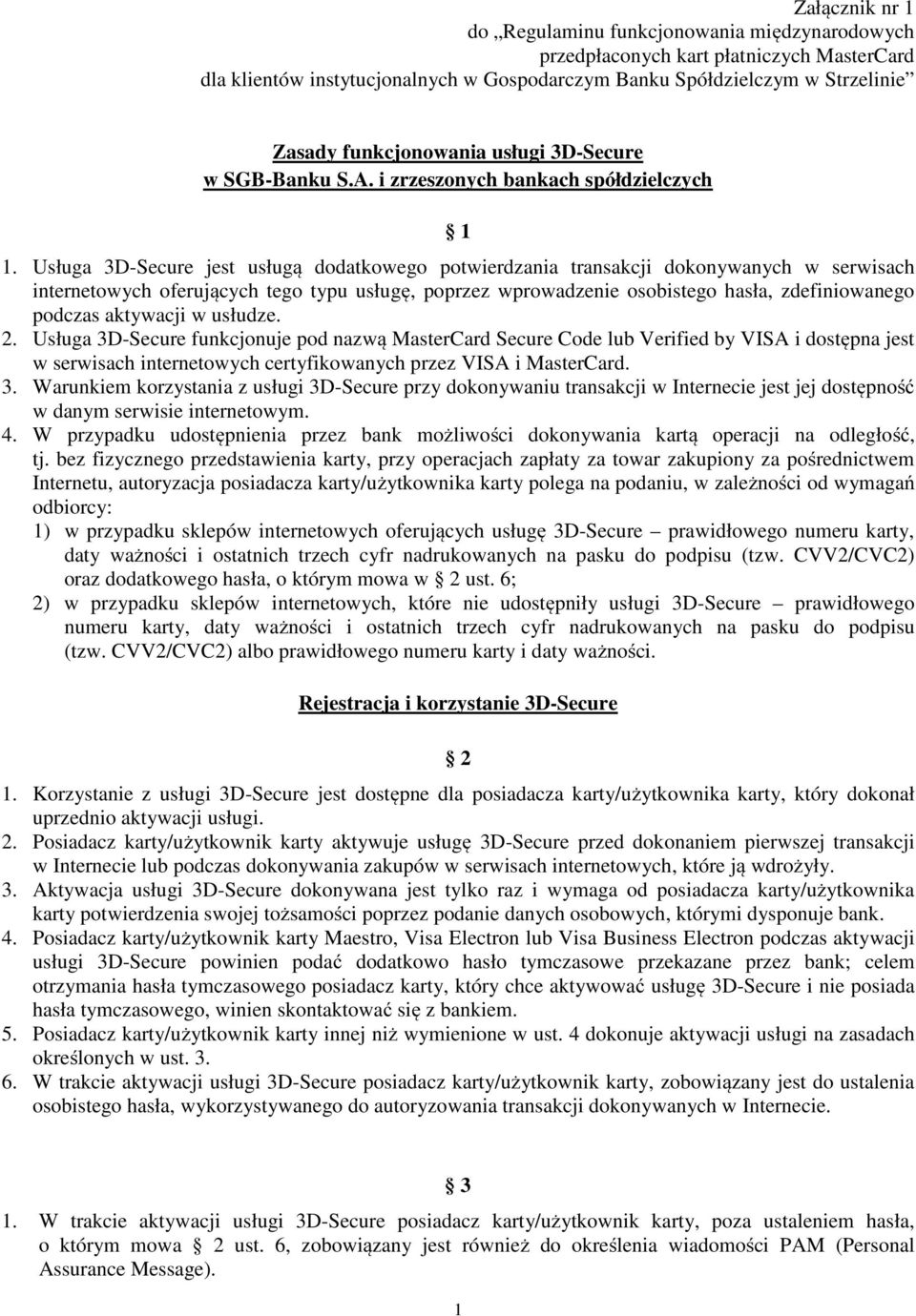Usługa 3D-Secure jest usługą dodatkowego potwierdzania transakcji dokonywanych w serwisach internetowych oferujących tego typu usługę, poprzez wprowadzenie osobistego hasła, zdefiniowanego podczas