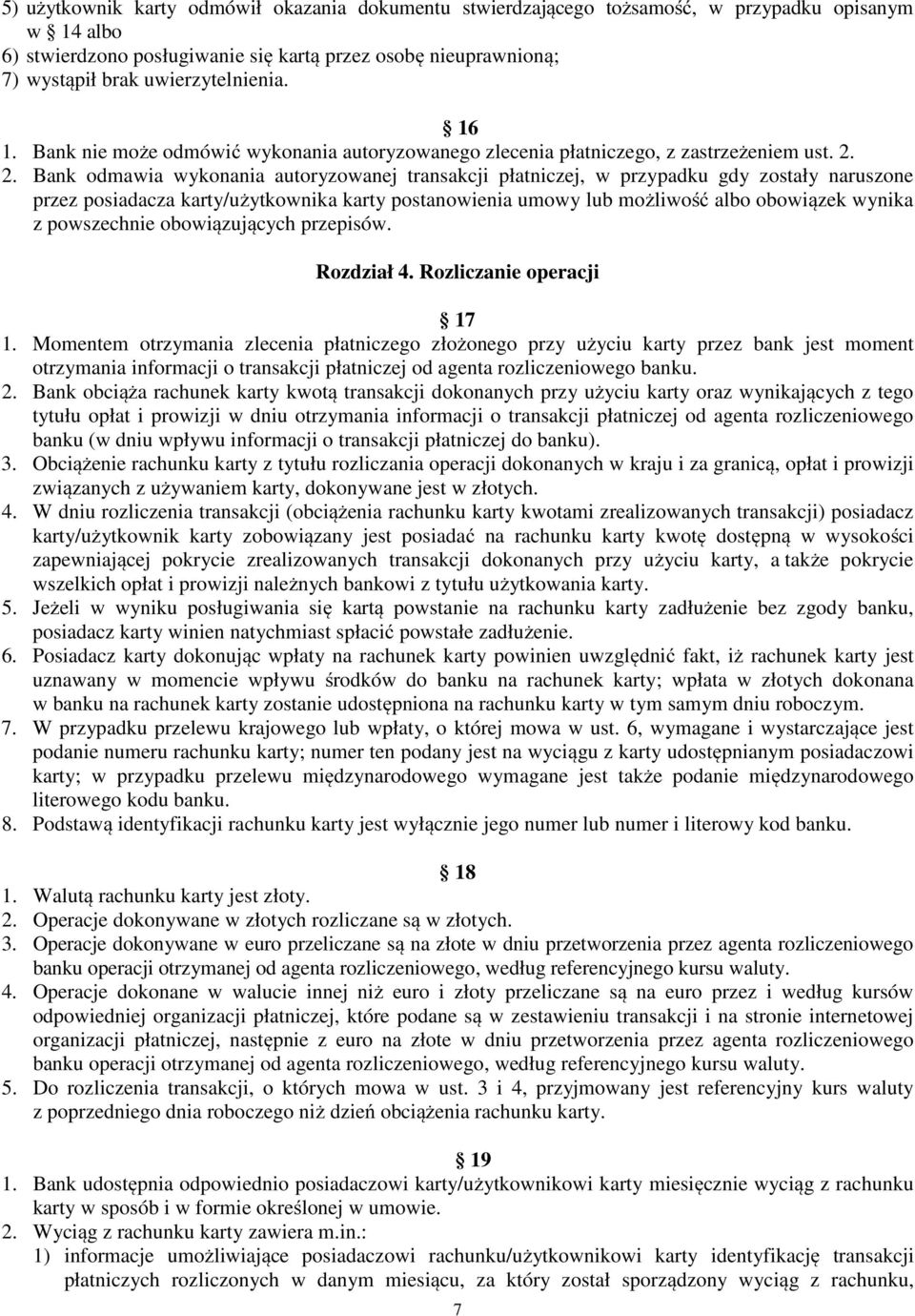 2. Bank odmawia wykonania autoryzowanej transakcji płatniczej, w przypadku gdy zostały naruszone przez posiadacza karty/użytkownika karty postanowienia umowy lub możliwość albo obowiązek wynika z