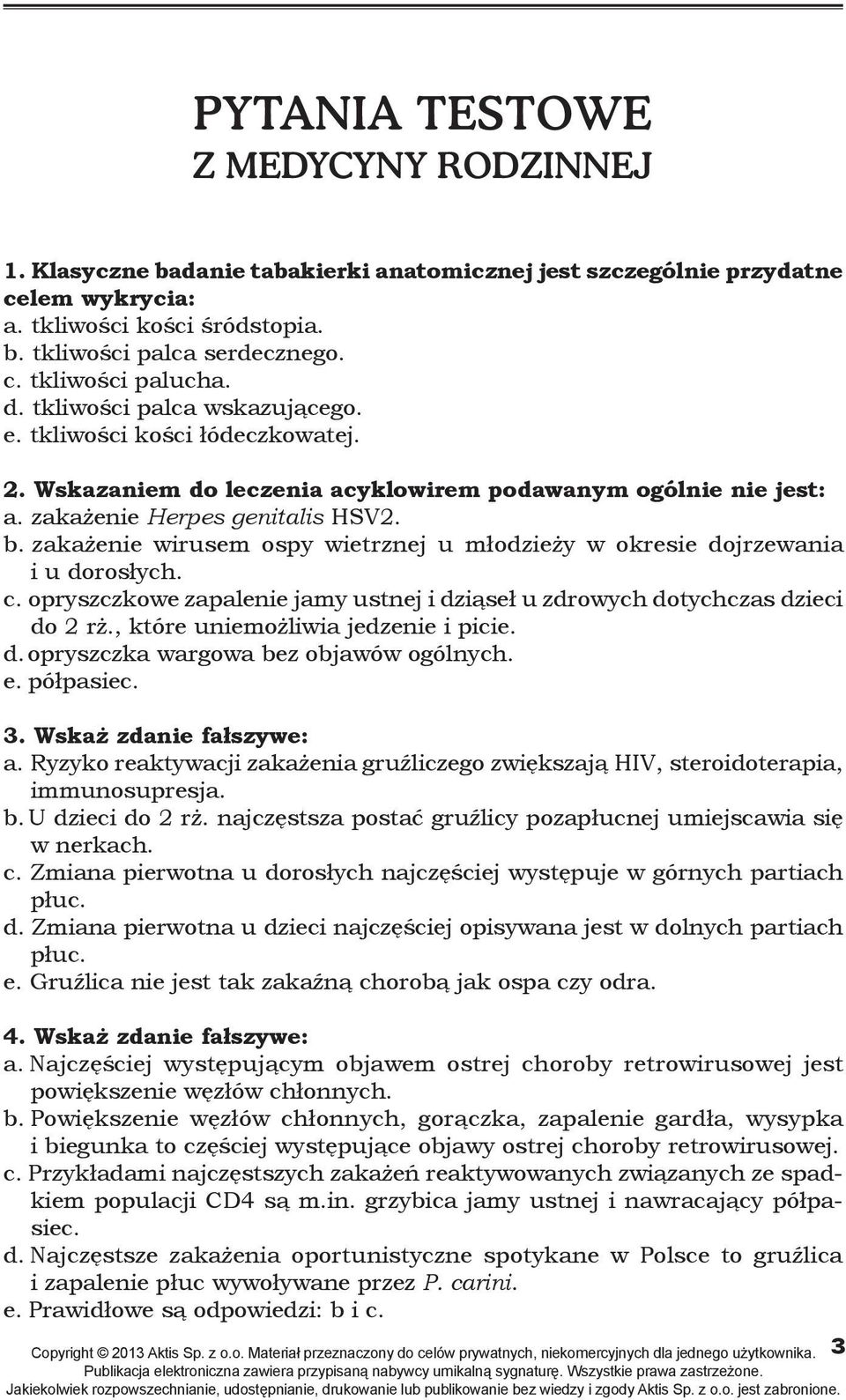 zakażenie wirusem ospy wietrznej u młodzieży w okresie dojrzewania i u dorosłych. c. opryszczkowe zapalenie jamy ustnej i dziąseł u zdrowych dotychczas dzieci do 2 rż.