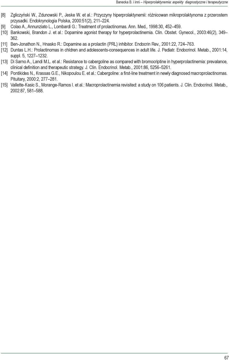 Ann. Med., 1998:30, 452 459. [10] Bankowski, Brandon J. et al.: Dopamine agonist therapy for hyperprolactinemia. Clin. Obstet. Gynecol., 2003:46(2), 349 362. [11] Ben-Jonathon N., Hnasko R.