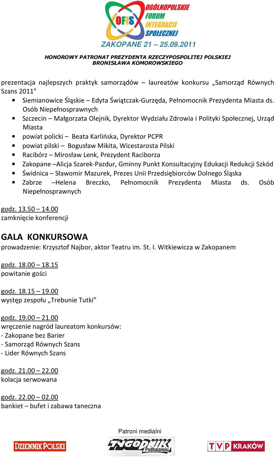 Racibórz Mirosław Lenk, Prezydent Raciborza Zakopane Alicja Szarek-Pazdur, Gminny Punkt Konsultacyjny Edukacji Redukcji Szkód Świdnica Sławomir Mazurek, Prezes Unii Przedsiębiorców Dolnego Śląska