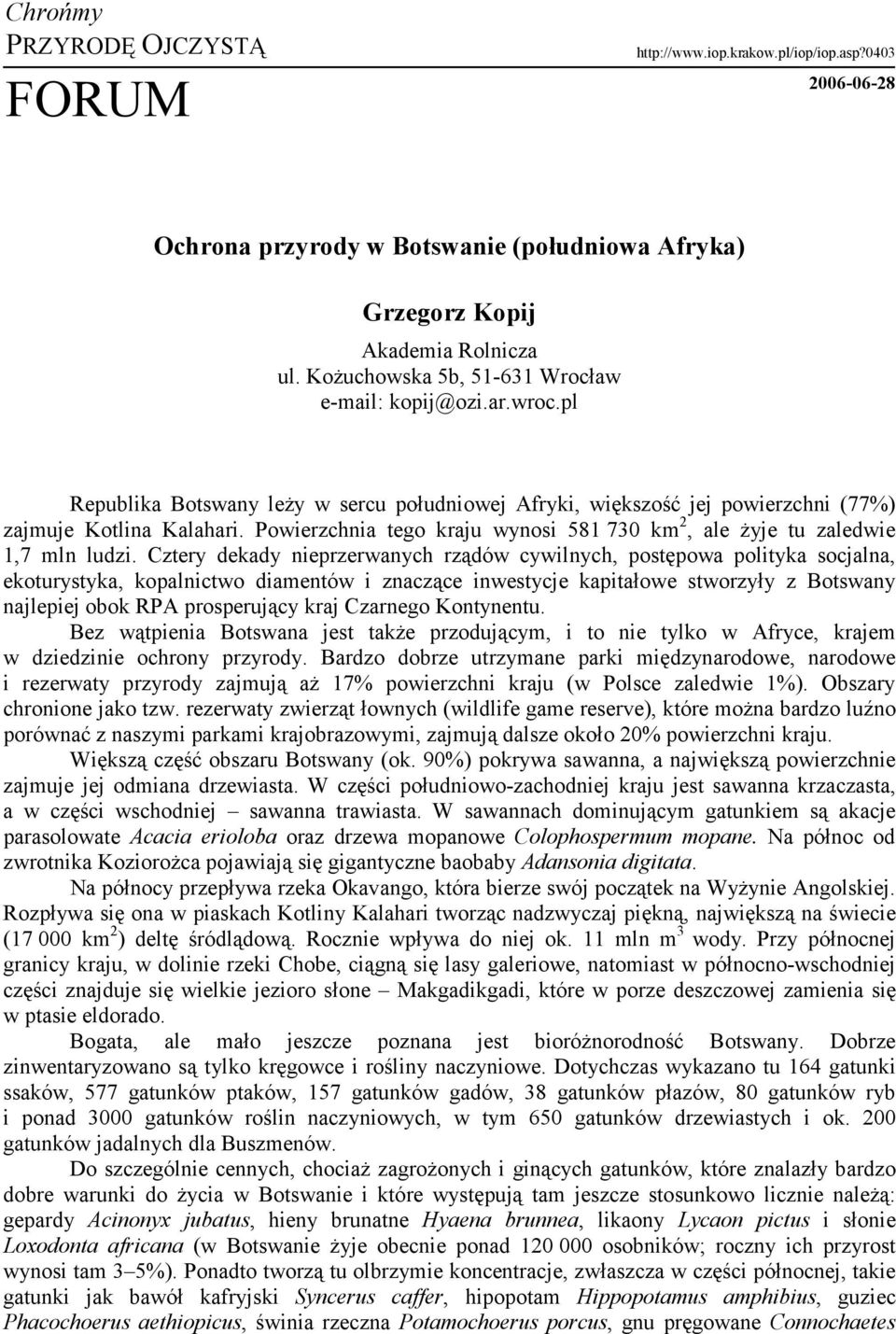 Powierzchnia tego kraju wynosi 581 730 km 2, ale żyje tu zaledwie 1,7 mln ludzi.